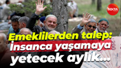 Emeklilerden talep: İnsanca yaşamaya yetecek aylık...