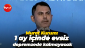 Murat Kurum: 1 ay içinde evsiz depremzede kalmayacak