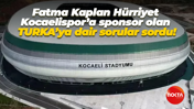 Fatma Kaplan Hürriyet Kocaelispor’a sponsor olan TURKA’ya dair sorular sordu!