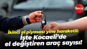 İkinci el piyasası yine haraketli: İşte Kocaeli’de el değiştiren araç sayısı!