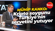 Mühip Kanko: Kripto soygunu Türkiye'nin servetini yutuyor