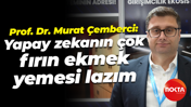 Prof. Dr. Murat Çemberci: Yapay zekanın çok fırın ekmek yemesi lazım