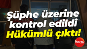 Şüphe üzerine kontrol edildi... Hükümlü çıktı!