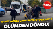 Panelvan ile çarpışan motosikletli ölümden döndü!