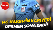 149 hakemin kariyeri resmen sona erdi!