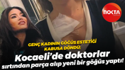 Göğüs estetiği kabusa döndü; Kocaeli’de doktorlar sırtından parça alıp yeni bir göğüs yaptı!
