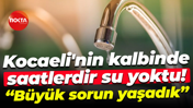 Kocaeli'nin kalbinde saatlerdir su yoktu! "Büyük sorun yaşadık"