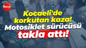Kocaeli'de korkutan kaza! Motosiklet sürücüsü takla attı!