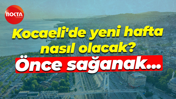 Kocaeli'de yeni hafta nasıl olacak? Önce sağanak...