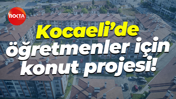 Kocaeli’de öğretmenler için konut projesi!