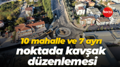 10 mahalle ve 7 ayrı noktada kavşak düzenlemesi