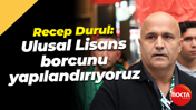 Recep Durul: Ulusal Lisans borcunu yapılandırıyoruz