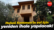 Hulusi Kentmen'in evi için yeniden ihale yapılacak!