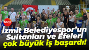 İzmit Belediyespor’un Sultanları ve Efeleri çok büyük iş başardı!