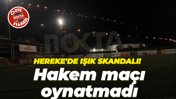 Hereke'de ışık skandalı! Hakem maçı oynatmadı