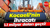 Kocaeli’nin ihracatı 1.1 milyar doları geçti!