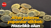 Altın yatırımı yapanlar dikkat: Hazırlıklı olun