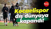 Kocaelispor dış dünyaya kapandı!