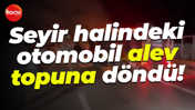 Seyir halindeki otomobil alev topuna döndü!
