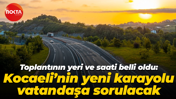 Toplantının yeri ve saati belli oldu: Kocaeli’nin yeni karayolu vatandaşa sorulacak!