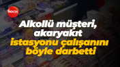 Alkollü müşteri, akaryakıt istasyonu çalışanını böyle darbetti