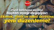 Fiyat belirleme sistemi baştan aşağı değişiyor: Ekmek, simit ve taksi ücretine yeni düzenleme!