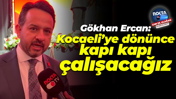 Gökhan Ercan: Kocaeli’ye dönünce kapı kapı çalışacağız