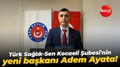 Türk Sağlık-Sen Kocaeli Şubesi'nin yeni başkanı Adem Ayata!