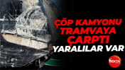 Çöp kamyonu tramvaya çarptı: Yaralılar var!