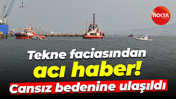 Tekne faciasından acı haber! Cansız bedenine ulaşıldı