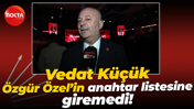 Vedat Küçük Özgür Özel’in anahtar listesine giremedi!