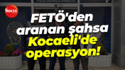 FETÖ'den aranan şahsa Kocaeli'de operasyon!