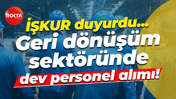 İŞKUR duyurdu... Geri dönüşüm sektöründe dev personel alımı!