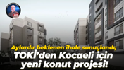 Aylardır beklenen ihale sonuçlandı; TOKİ’den Kocaeli için yeni konut projesi!