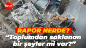 Rapor nerde? “Toplumdan saklanan bir şeyler mi var?”