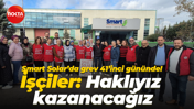 Smart Solar’da grev 41’inci gününde! İşçiler: Haklıyız kazanacağız