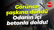 Görünce şaşkına döndü... Odanın içi betonla doldu!