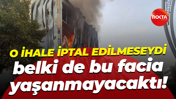 O ihale iptal edilmeseydi belki de bu facia yaşanmayacaktı!