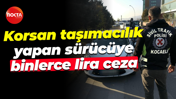 Korsan taşımacılık yapan sürücüye binlerce lira ceza