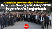 Alaaddin Sarı’dan üye buluşması! Brisa ve Goodyear Adapazarı işyerlerini ağırladı