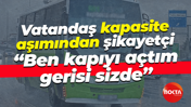 Vatandaş kapasite aşımından şikayetçi... “Ben kapıyı açtım, gerisi sizde”