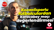 Kocaelisporlu futbolculardan Karacabey maçı değerlendirmesi