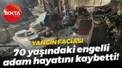 Kocaeli’de yangın faciası; 70 yaşındaki engelli adam hayatını kaybetti!