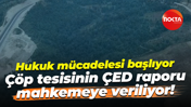 Hukuk mücadelesi başlıyor; Çöp tesisinin ÇED raporu mahkemeye veriliyor!