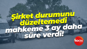 Şirket durumunu düzeltemedi, mahkeme 3 ay daha süre verdi!