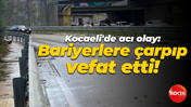 Kocaeli'de acı olay: Bariyerlere çarpıp vefat etti!