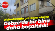 Kolonlarında çatlaklar oluştu; Gebze’de bir bina daha boşaltıldı!
