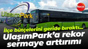 İlçe bütçelerini geride bıraktı... UlaşımPark’a rekor sermaye arttırımı