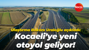 Ulaştırma Bakanı Uraloğlu açıkladı: Kocaeli’ye yeni otoyol geliyor!