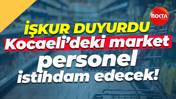İŞKUR açıkladı... Kocaeli'deki market personel istihdam edecek